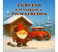 Libri Cariolato Marco - Cubetto E Il Viaggio A Piumafredda. Ediz. A Colori