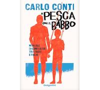 Libri Carlo Conti - A Pesca Con Il Babbo. Manuale Di Complicita Tra Padre E Figlio