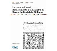 Libri Carlo Fanelli - La Commedia Nel Rinascimento E La Calandra Di Bernardo Dovizi Da Bibbiena