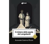 Libri Carnevale Pellino Alessandro - Il Mistero Della Spada Dei Longobardi