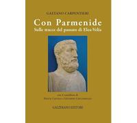 Libri Carpentieri Gaetano - Con Parmenide. Sulle Tracce Del Passato Di Elea-Velia