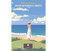 Libri Casci Ceccacci Carla - Dove Mi Porta Il Vento. La Gioia E Il Piacere Della Vita E Della Conoscenza