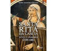 Libri Casciano Giustino - Santa Rita Da Cascia. Tutto E Possibile Con Dio