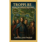 Libri Castellano Paolo - Troppi Re Per Un Solo Regno