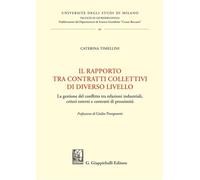 Libri Caterina Timellini - Il Rapporto Tra Contratti Collettivi Di Diverso Livello. La Gestione Del Conflitto Tra Relazioni Industriali, Criteri Esterni E C