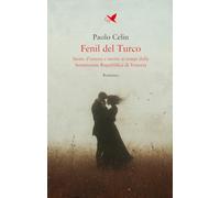 Libri Celin Paolo - Fenil Del Turco. Storie D'amore E Morte Ai Tempi Della Serenissima Repubblica Di Venezia
