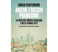 Libri Centemero Giulio - Anche I Ricchi Piangono. Inchiesta Sulle Global Cities