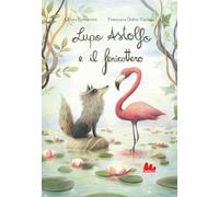 Libri Chiara Lorenzoni - Lupo Astolfo E Il Fenicottero. Ediz. A Colori