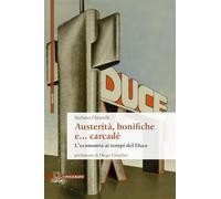 Libri Chiarelli Stefano - Austerita, Bonifiche E... Carcade. L'economia Ai Tempi Del Duce