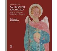 Libri Chiesa Di San Michele Arcangelo Agli Alti Monti A Greve In Chianti. Storia, Tutela E Valorizzazione (La)
