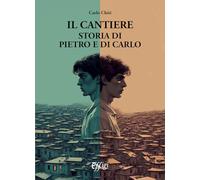 Libri Chiti Carlo - Il Cantiere. Storia Di Pietro E Di Carlo