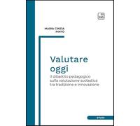 Libri Cinzia Pinto Maria - Valutare Oggi. Il Dibattito Pedagogico Sulla Valutazione Scolastica Tra Tradizione E Innovazione