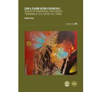 Libri Cioci Giulia - Con Il Cuore Oltre L'ostacolo. Vissuti Di Pandemia: L'influenza Spagnola E Il Covid-19 A Siena