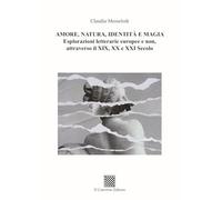 Libri Claudia Messelodi - Amore, Natura, Identita E Magia. Esplorazioni Letterarie Europee E Non, Attraverso Il XIX, XX E XXI Secolo