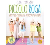 Libri Clemi Tedeschi - Piccolo Yoga. Come Creare Lezioni Di Yoga Per Bambini Da 5 A 11 Anni Con Giochi, Esercizi E Favole Per Crescere