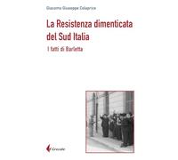 Libri Colaprice Giacomo Giuseppe - La Resistenza Dimenticata Del Sud Italia. I Fatti Di Barletta