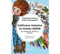 Libri Colucci Valentina / Romagnoli Ambra - Coltivare Insieme La Mente ADHD. Un Viaggio Per Bambini E Genitori. Ediz. Illustrata