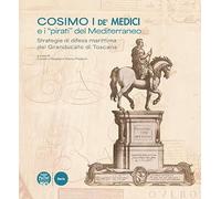 Libri Cosimo I De' Medici E I Pirati Del Mediterraneo. Strategie Di Difesa Marittima Del Granducato Di Toscana