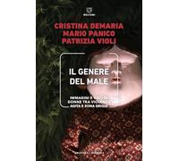 Libri Cristina Demaria / Panico Mario / Patrizia Violi - Il Genere Del Male. Immagini E Voci Di Donne Tra Violenza Agita E Zona Grigia
