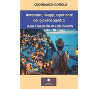 Libri Cunsolo Gianfranco - Avventure, Viaggi, Esperienze Del Giovane Sandro. La Gioia E Il Piacere Della Vita E Della Conoscenza