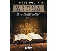 Libri Cusumano Vincenzo - Ecco Perche Si Dice Cosi. Fatti E Curiosita Della Storia, Fonti Di Parole Ed Espressioni