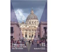 Libri Cutaia Roberto - Francesco. Il Papa Venuto Dalla Fine Del Mondo