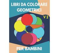 Libri da colorare geometrici per bambini: Disegni geometrici per principianti v2, bambini e adolescenti, Rilassamento, Design di schemi calmi per ... da colorare, Colorare disegni geometrici