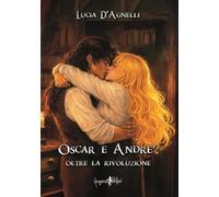 Libri D'Agnelli Lucia - Oscar E Andre: Oltre La Rivoluzione