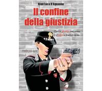 Libri D'Aguanno Gian Luca - Il Confine Della Giustizia. Dove La Giustizia Non Arriva E Il Dolore A Tracciare La Via