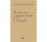 Libri Dalla Vecchia Paolo - Tu Non Sai Quanto Furba E L'onesta