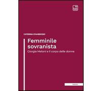 Libri D'Ambrosio Caterina - Femminile Sovranista. Giorgia Meloni E Il Corpo Delle Donne. Nuova Ediz.