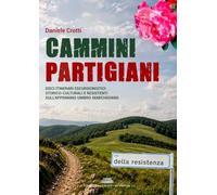 Libri Daniele Crotti - Cammini Partigiani. Dieci Itinerari Escursionistici Storico-Culturali E Resistenti Sull'appennino Umbro-Marchigiano