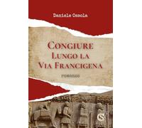 Libri Daniele Ossola - Congiure Lungo La Via Francigena