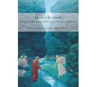 Libri Dante E Lo Spazio. Luoghi Reali E Ideali Nella Vita E Nell'opera Dantesca