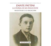 Libri Dante Pattini / Pattini Aurora / Virginio Monti - Dante Pattini: La Storia Di Un Innocente. Bagni Di Lucca 12 Giugno 1944