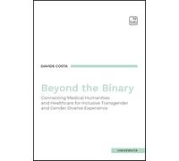 Libri Davide Costa / Anna Rotundo - Beyond The Binary. Connecting Medical Humanities And Healthcare For Inclusive Transgender And Gender Diverse Experience
