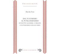Libri Davide Fent - Dal Futurismo Al Punk Dadaismo. Stasera Si Dorme A Trieste O In Paradiso Con Gli Eroi