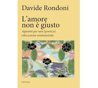 Libri Davide Rondoni - L' Amore Non E Giusto. Appunti Per Una (Poetica) Educazione Sentimentale