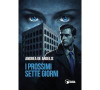 Libri De Angelis Andrea - I Prossimi Sette Giorni