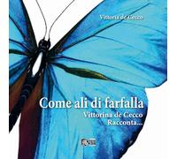 Libri De Cecco Vittoria - Come Ali Di Farfalla. Vittorina De Cecco Racconta
