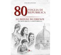 Libri De Concilio Luigi - 80 Voglia Di Repubblica. Le Donne Di Firenze Da Repubblica A Repubblica. Ediz. Illustrata