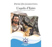Libri De Giambattista Pietro - L' Aquila D'epiro. Dall'esilio Al Mito, La Storia Di Pirro