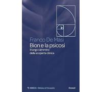 Libri De Masi Franco - Bion E La Psicosi. Il Lungo Cammino Della Scoperta Clinica