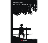 Libri De Nigris Armando - La Tua Voce Nel Silenzio