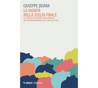 Libri Deiana Giuseppe - La Dignita Della Scelta Finale. La Lunga Attesa Di Una Legge Condivisa Sull'accompagnamento Alla Fine Della Vita
