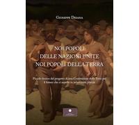 Libri Deiana Giuseppe - Noi Popoli Delle Nazioni Unite Noi Popoli Della Terra. Piccolo Lessico Del Progetto Di Una Costituzione Della Terra Per Il Futuro Ch