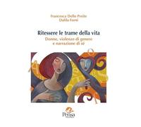 Libri Dello Preite Francesca / Forni Dalila - Ritessere Le Trame Della Vita. Donne, Violenze Di Genere E Narrazione Di Se