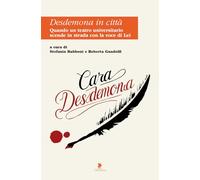 Libri Desdemona In Citta. Quando Un Teatro Universitario Scende In Strada Con La Voce Di Lei