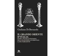 Libri Di Bernardo Giuliano - Il Grande Oriente D'italia. Storia, Politica E Filosofia Della Massoneria Occidentale. La Mia Narrazione