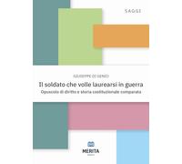 Libri Di Genio Giuseppe - Il Soldato Che Volle Laurearsi In Guerra. Opuscolo Di Diritto E Storia Costituzionale Comparata